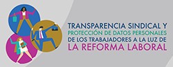 Análisis los alcances de las disposiciones laborales en materia de transparencia y rendición de cuentas de los sindicatos y la protección de datos personales de los trabajadores.